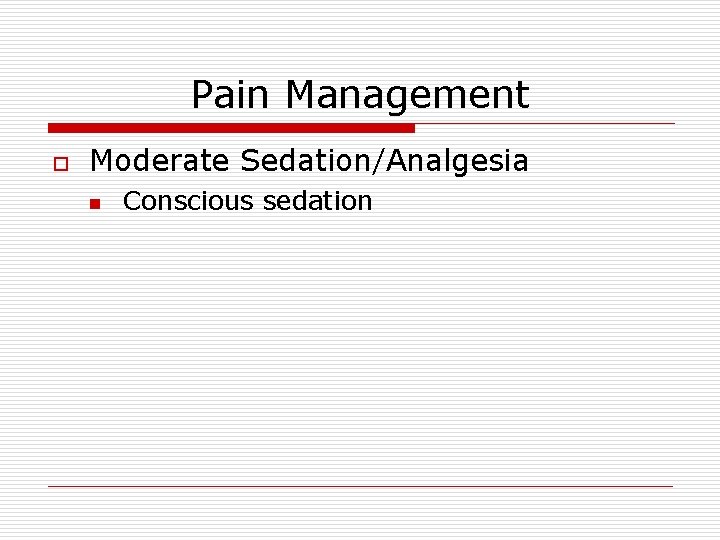 Pain Management o Moderate Sedation/Analgesia n Conscious sedation Pain Management o Moderate Sedation/Analgesia n Conscious sedation