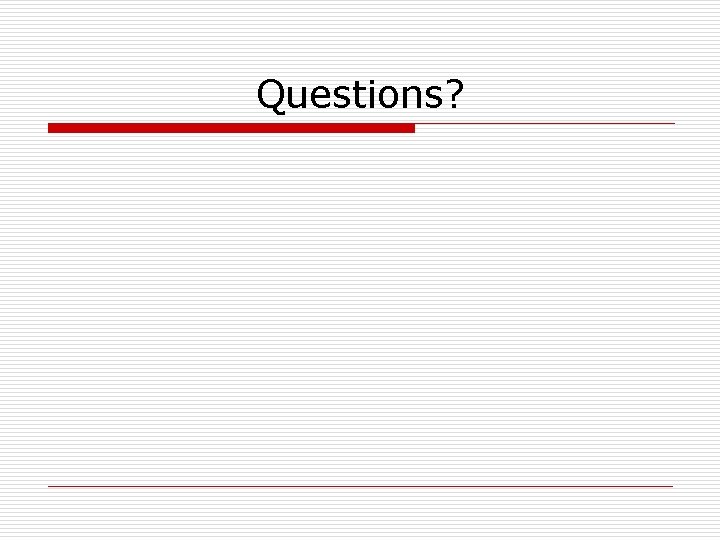Questions? Questions?