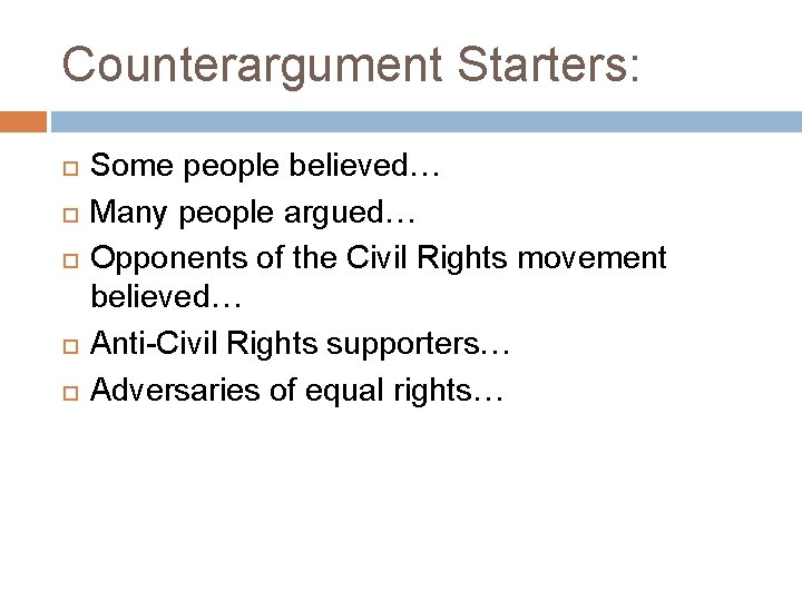 Counterargument Starters: Some people believed… Many people argued… Opponents of the Civil Rights movement