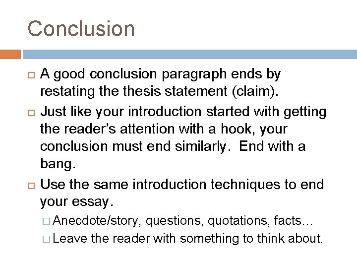 Conclusion A good conclusion paragraph ends by restating thesis statement (claim). Just like your