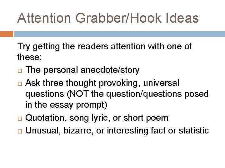 Attention Grabber/Hook Ideas Try getting the readers attention with one of these: The personal