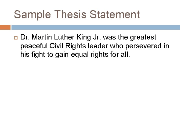 Sample Thesis Statement Dr. Martin Luther King Jr. was the greatest peaceful Civil Rights
