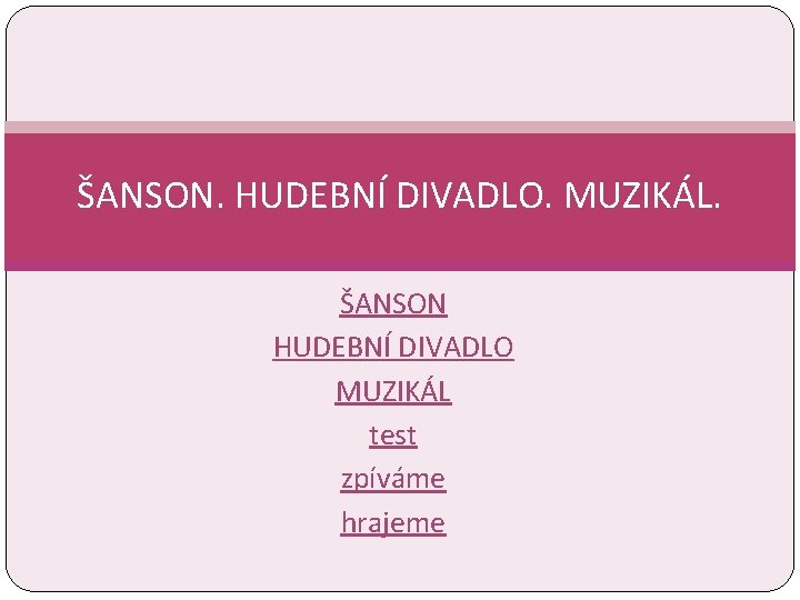 ŠANSON. HUDEBNÍ DIVADLO. MUZIKÁL. ŠANSON HUDEBNÍ DIVADLO MUZIKÁL test zpíváme hrajeme 