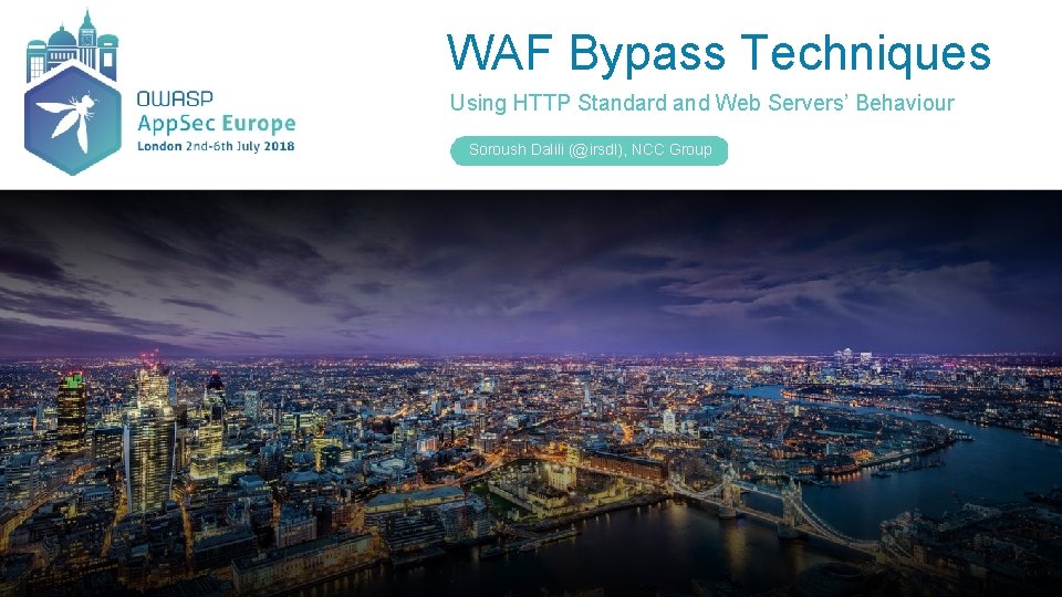 WAF Bypass Techniques Using HTTP Standard and Web Servers’ Behaviour Soroush Dalili (@irsdl), NCC