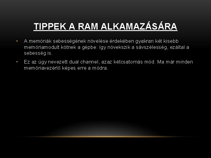 TIPPEK A RAM ALKAMAZÁSÁRA • A memóriák sebességének növelése érdekében gyakran két kisebb memóriamodult TIPPEK A RAM ALKAMAZÁSÁRA • A memóriák sebességének növelése érdekében gyakran két kisebb memóriamodult