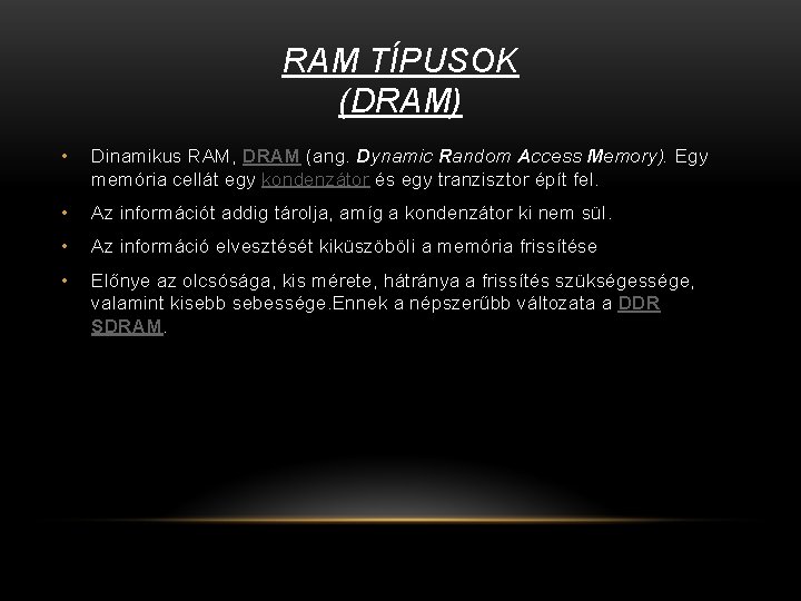 RAM TÍPUSOK (DRAM) • Dinamikus RAM, DRAM (ang. Dynamic Random Access Memory). Egy memória RAM TÍPUSOK (DRAM) • Dinamikus RAM, DRAM (ang. Dynamic Random Access Memory). Egy memória