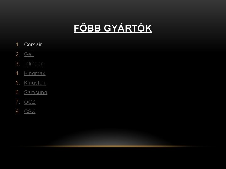 FŐBB GYÁRTÓK 1. Corsair 2. Geil 3. Infineon 4. Kingmax 5. Kingston 6. Samsung FŐBB GYÁRTÓK 1. Corsair 2. Geil 3. Infineon 4. Kingmax 5. Kingston 6. Samsung