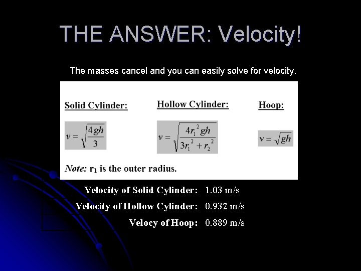 THE ANSWER: Velocity! The masses cancel and you can easily solve for velocity. Velocity