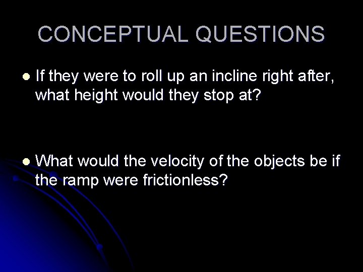 CONCEPTUAL QUESTIONS l If they were to roll up an incline right after, what