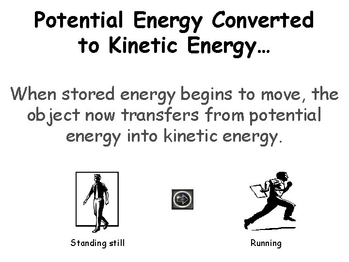 Potential Energy Converted to Kinetic Energy… When stored energy begins to move, the object