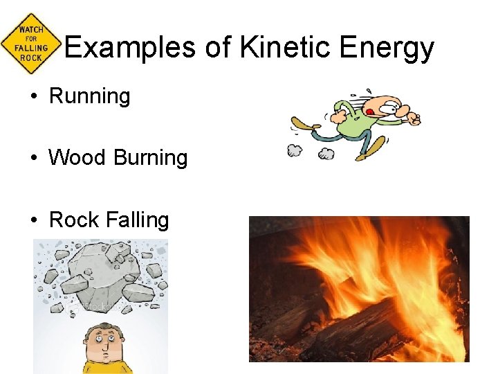 Examples of Kinetic Energy • Running • Wood Burning • Rock Falling 