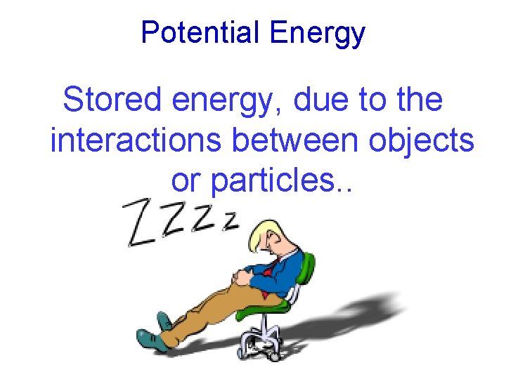Potential Energy Stored energy, due to the interactions between objects or particles. . 