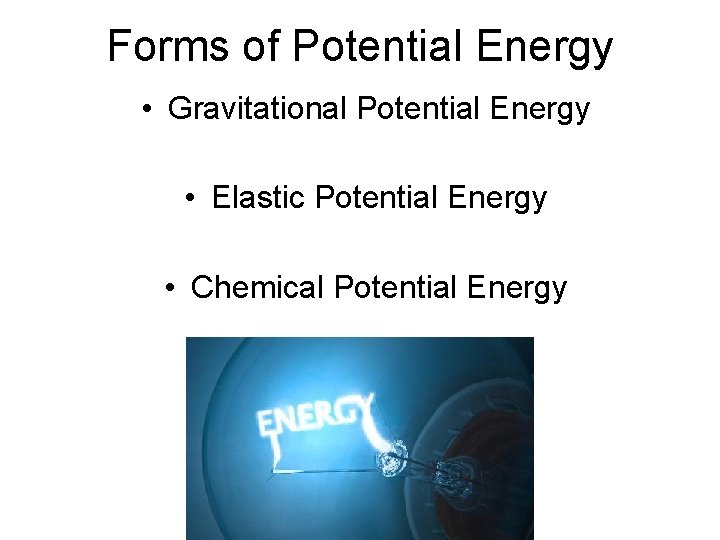 Forms of Potential Energy • Gravitational Potential Energy • Elastic Potential Energy • Chemical