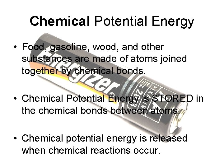 Chemical Potential Energy • Food, gasoline, wood, and other substances are made of atoms