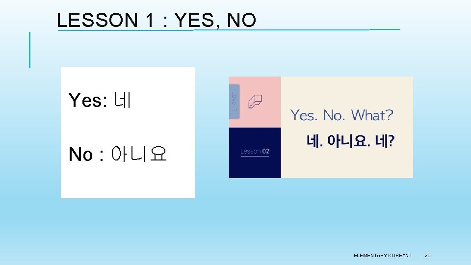 LESSON 1 : YES, NO Yes: 네 No : 아니요 ELEMENTARY KOREAN I . LESSON 1 : YES, NO Yes: 네 No : 아니요 ELEMENTARY KOREAN I .