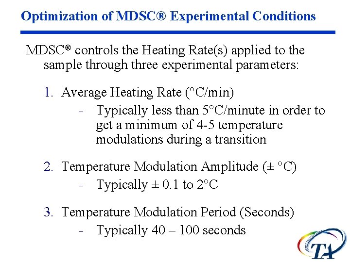 Optimization of MDSC® Experimental Conditions MDSC® controls the Heating Rate(s) applied to the sample Optimization of MDSC® Experimental Conditions MDSC® controls the Heating Rate(s) applied to the sample