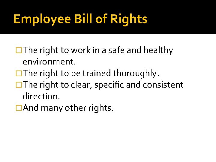 Employee Bill of Rights �The right to work in a safe and healthy environment.