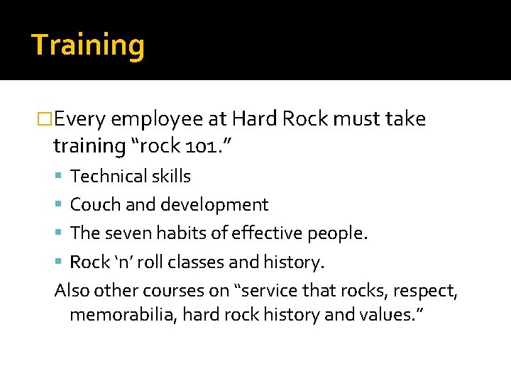 Training �Every employee at Hard Rock must take training “rock 101. ” Technical skills