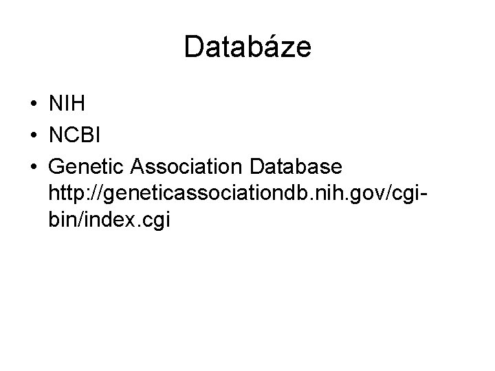 Databáze • NIH • NCBI • Genetic Association Database http: //geneticassociationdb. nih. gov/cgibin/index. cgi