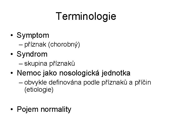 Terminologie • Symptom – příznak (chorobný) • Syndrom – skupina příznaků • Nemoc jako
