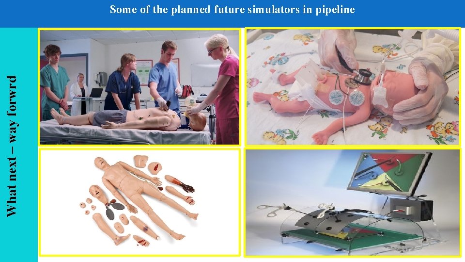 What next – way forwrd Some of the planned future simulators in pipeline 