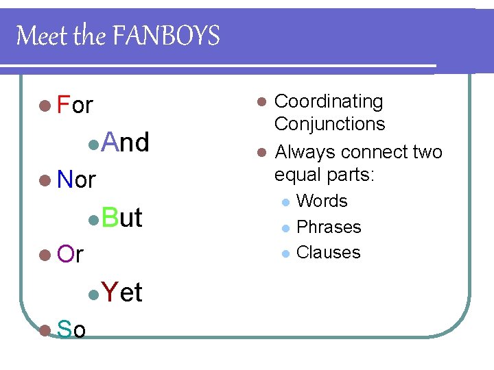 Meet the FANBOYS l For l. And l Nor l. But l Or l