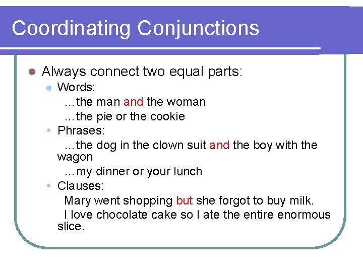 Coordinating Conjunctions l Always connect two equal parts: Words: …the man and the woman