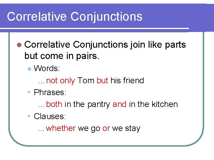 Correlative Conjunctions l Correlative Conjunctions join like parts but come in pairs. Words: …not