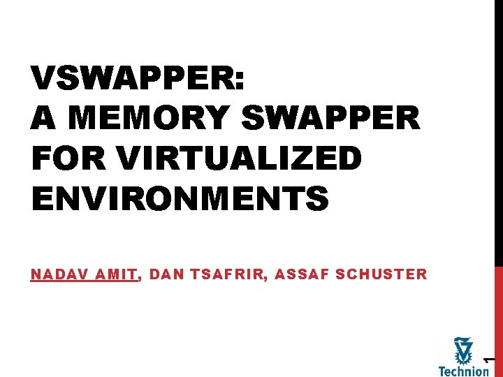 VSWAPPER: A MEMORY SWAPPER FOR VIRTUALIZED ENVIRONMENTS 1 NADAV AMIT, DAN TSAFRIR, ASSAF SCHUSTER
