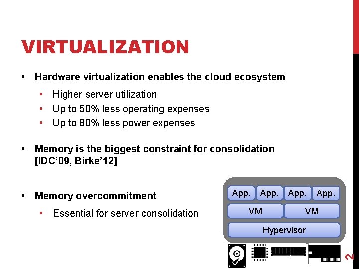 VIRTUALIZATION • Hardware virtualization enables the cloud ecosystem • Higher server utilization • Up