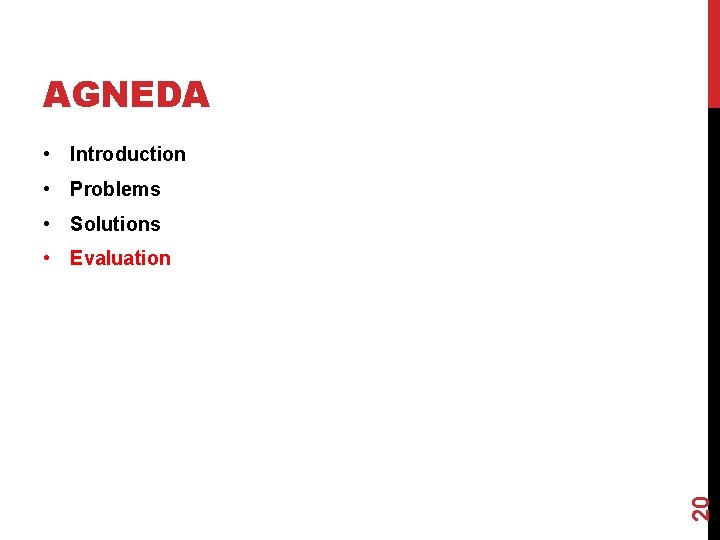 AGNEDA • Introduction • Problems • Solutions 20 • Evaluation 