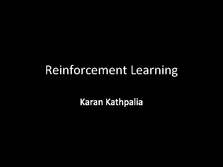 Reinforcement Learning Karan Kathpalia Reinforcement Learning Karan Kathpalia