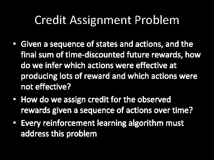 Credit Assignment Problem • Given a sequence of states and actions, and the final