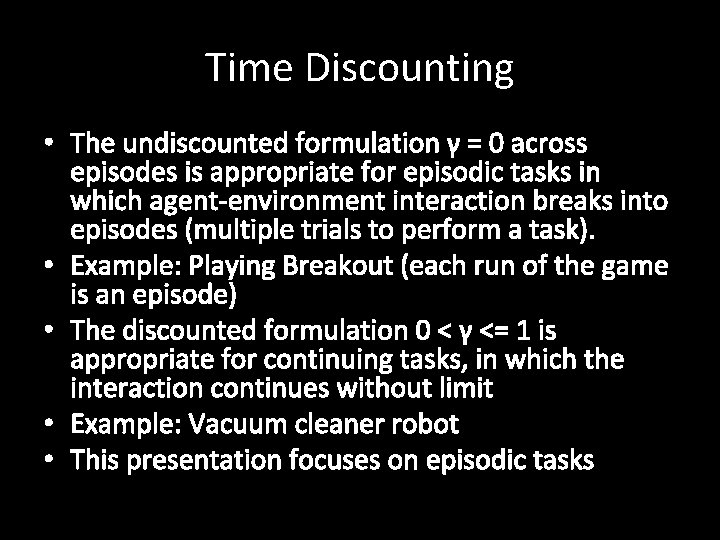 Time Discounting • The undiscounted formulation γ = 0 across episodes is appropriate for