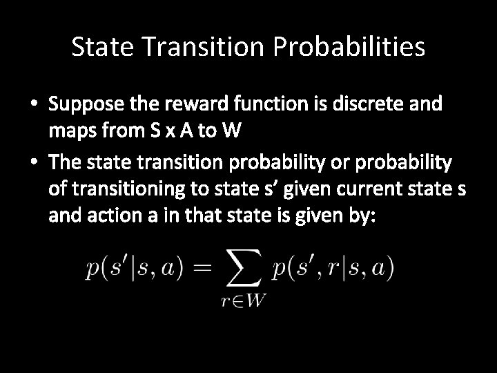 State Transition Probabilities • Suppose the reward function is discrete and maps from S