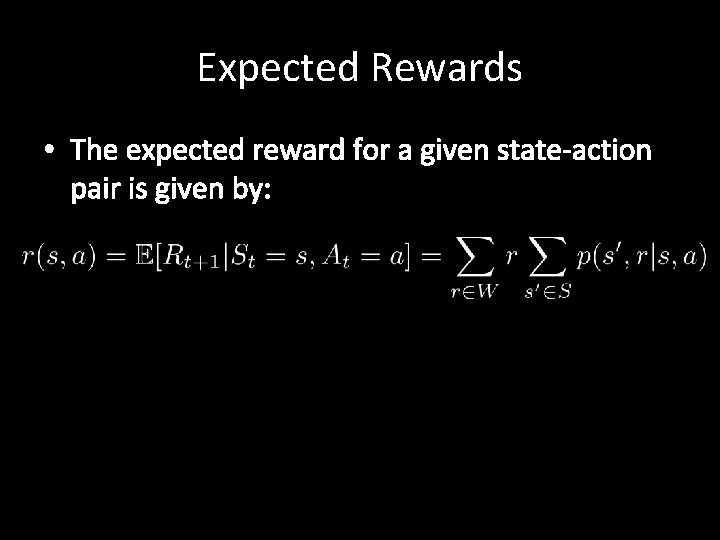 Expected Rewards • The expected reward for a given state-action pair is given by: