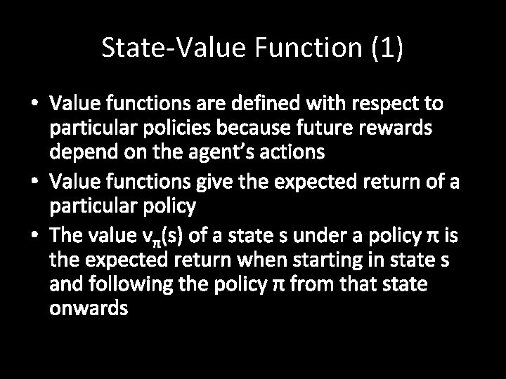 State-Value Function (1) • Value functions are defined with respect to particular policies because