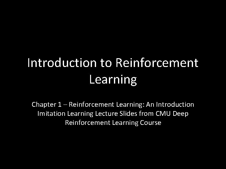 Introduction to Reinforcement Learning Chapter 1 – Reinforcement Learning: An Introduction Imitation Learning Lecture