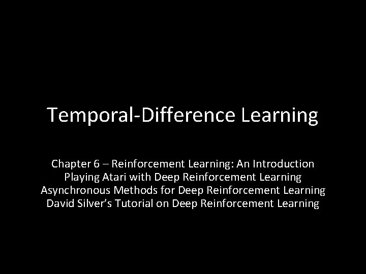 Temporal-Difference Learning Chapter 6 – Reinforcement Learning: An Introduction Playing Atari with Deep Reinforcement