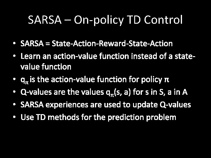 SARSA – On-policy TD Control • SARSA = State-Action-Reward-State-Action • Learn an action-value function