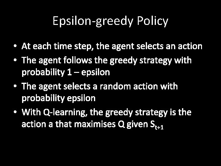 Epsilon-greedy Policy • At each time step, the agent selects an action • The