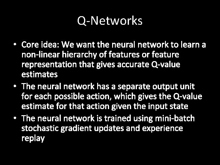 Q-Networks • Core idea: We want the neural network to learn a non-linear hierarchy