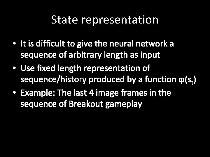 State representation • It is difficult to give the neural network a sequence of