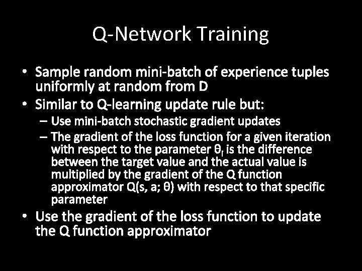 Q-Network Training • Sample random mini-batch of experience tuples uniformly at random from D