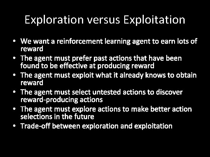 Exploration versus Exploitation • We want a reinforcement learning agent to earn lots of