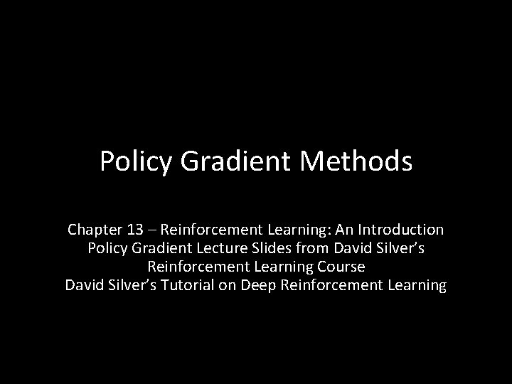 Policy Gradient Methods Chapter 13 – Reinforcement Learning: An Introduction Policy Gradient Lecture Slides