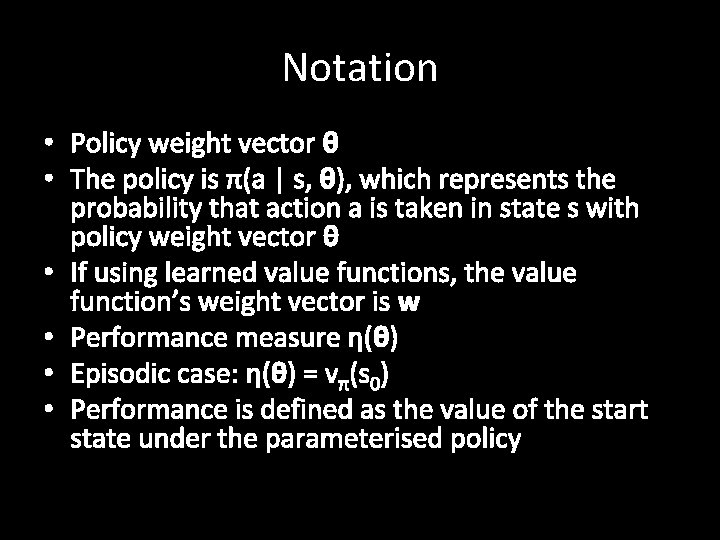 Notation • Policy weight vector θ • The policy is π(a | s, θ),