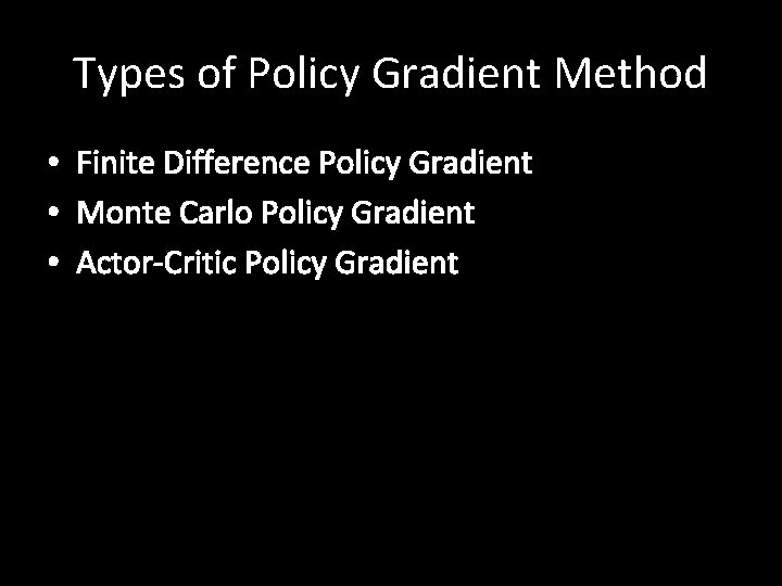 Types of Policy Gradient Method • Finite Difference Policy Gradient • Monte Carlo Policy