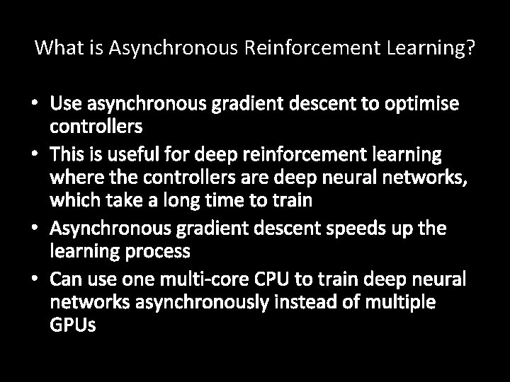 What is Asynchronous Reinforcement Learning? • Use asynchronous gradient descent to optimise controllers •