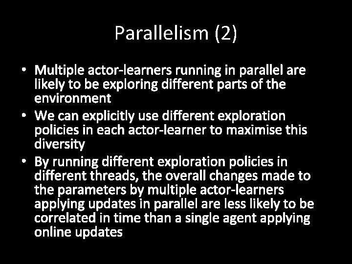 Parallelism (2) • Multiple actor-learners running in parallel are likely to be exploring different